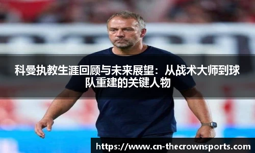 科曼执教生涯回顾与未来展望:从战术大师到球队重建的关键人物