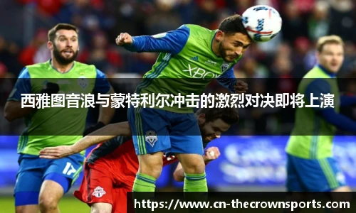 西雅图音浪与蒙特利尔冲击的激烈对决即将上演